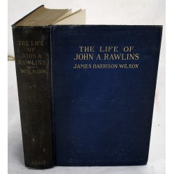 The Life of John A. Rawlins Lawyer, Assistant Adjutant-General, Chief of Staff, Major General of Volunteers, and Secretary of War